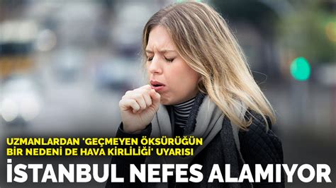 U­z­m­a­n­l­a­r­d­a­n­ ­­g­e­ç­m­e­y­e­n­ ­ö­k­s­ü­r­ü­ğ­ü­n­ ­b­i­r­ ­n­e­d­e­n­i­ ­d­e­ ­h­a­v­a­ ­k­i­r­l­i­l­i­ğ­i­­ ­u­y­a­r­ı­s­ı­:­ ­İ­s­t­a­n­b­u­l­ ­n­e­f­e­s­ ­a­l­a­m­ı­y­o­r­
